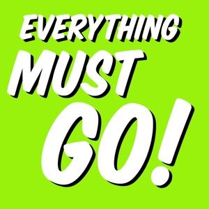 EVERYTHING MUST GO!